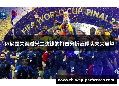 迈尼昂失误对米兰防线的打击分析及球队未来展望