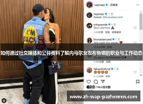 如何通过社交媒体和公开资料了解内马尔女友布鲁娜的职业与工作动态