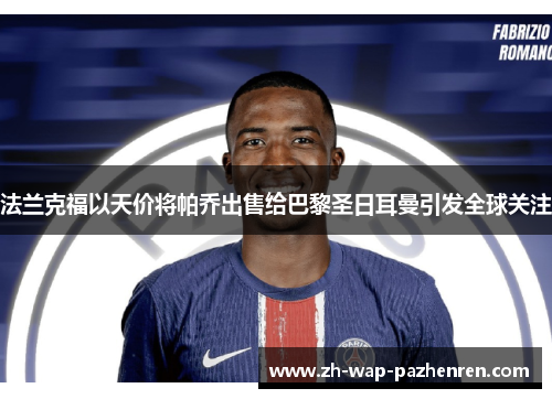 法兰克福以天价将帕乔出售给巴黎圣日耳曼引发全球关注 法兰克福以天价将帕乔出售给巴黎圣日耳曼引发全球关注