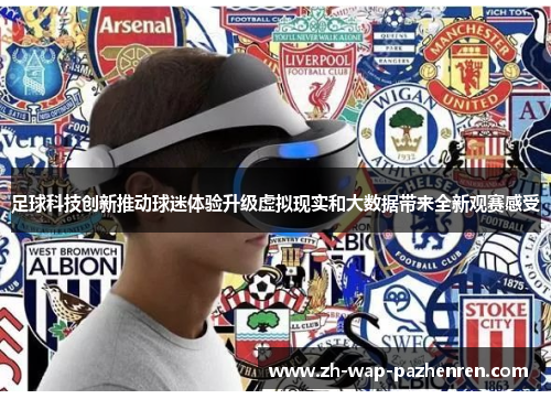 足球科技创新推动球迷体验升级虚拟现实和大数据带来全新观赛感受